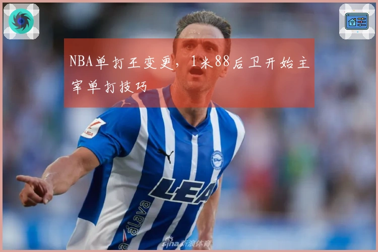 NBA单打王变更，1米88后卫开始主宰单打技巧